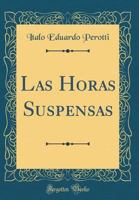Las Horas Suspensas (Classic Reprint) 0666873666 Book Cover
