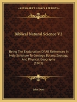 Biblical Natural Science V2: Being The Explanation Of All References In Holy Scripture To Geology, Botany, Zoology, And Physical Geography 1166626954 Book Cover