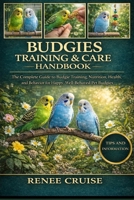 BUDGIES TRAINING & CARE HANDBOOK: The Complete Guide to Budgie Training, Nutrition, Health, and Behavior for Happy, Well-Behaved Pet Budgies. B0GLHP3SNJ Book Cover