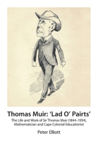 Thomas Muir: ‘Lad O' Pairts’: The Life and Work of Sir Thomas Muir (1844–1934), Mathematician and Cape Colonial Educationist B08QSV9B34 Book Cover