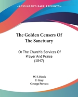 The Golden Censers of the Sanctuary: Or the Church's Services of Prayer and Praise 1437294243 Book Cover