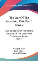 The War Of The Rebellion, V46, Part 1 Book 2: A Compilation Of The Official Records Of The Union And Confederate Armies 1167251628 Book Cover