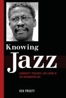 Knowing Jazz: Community, Pedagogy, and Canon in the Information Age 1617039446 Book Cover