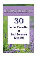 Herbal Medicine: 30 Herbal Remedies to Heal Common Ailments: 1548449172 Book Cover