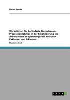 Werkstatten Fur Behinderte Menschen Bei Der Eingliederung Ins Arbeitsleben. Das Spannungsfeld Zwischen Exklusion Und Inklusion 3640721772 Book Cover