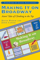 Making It on Broadway: Actors' Tales of Climbing to the Top 1581153465 Book Cover
