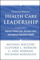 Transforming Health Care Leadership: A Systems Guide to Improve Patient Care, Decrease Costs, and Improve Population Health 1118505638 Book Cover