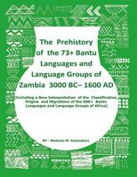 The Prehistory of the 73+ Bantu Languages and Bantu Language Groups of Zambia 3000 BC to 1600 Ad: (with New Interpretation of the Classification, Origins and Migrations of the 600+ Bantu Languages and 1533665133 Book Cover