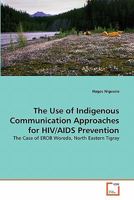 The Use of Indigenous Communication Approaches for HIV/AIDS Prevention: The Case of EROB Woreda, North Eastern Tigray 3639291085 Book Cover