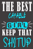 The Best capable Girl Keep That Shit Up: Blank Lined Notebook is a Great Gift for Girl/ Wife/Women... on Wedding Anniversary, Birthday, First Meeting ... Christmas, Mothers Day and Valentine's Day B083XTH834 Book Cover