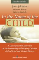 In the Name of the Child: A Developmental Approach to Understanding and Helping Children of Conflicted and Violent Divorce, Second Edition 0684827719 Book Cover
