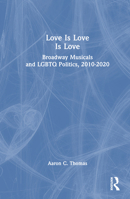 Love Is Love Is Love: Broadway Musicals and LGBTQ Politics, 2010-2020 1032329475 Book Cover