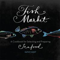 Fish Market: A Cookbook for Selecting and Preparing Seafood 0762444746 Book Cover