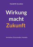 Wirkung macht Zukunft: Verstehen. Entscheiden. Handeln (German Edition) 3695191422 Book Cover