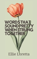 Words That Sound Pretty When Strung Together: A Collection of Late College Poems on Faith, Fear, and Surrender B0GSK8FF4Q Book Cover