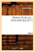 Histoire de Dix ANS: 1830-1840. Tome 4 (A0/00d.1877) 1248417143 Book Cover