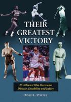 Their Greatest Victory: 24 Athletes Who Overcame Disease, Disability and Injury 0786473053 Book Cover