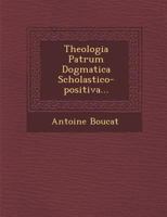 Theologia Patrum Dogmatica Scholastico-Positiva... 1286158532 Book Cover