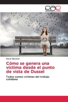 Cómo se genera una víctima desde el punto de vista de Dussel (Spanish Edition) 6139441080 Book Cover