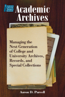 Academic Archives: Managing the Next Generation of College and University Archives, Records, and Special Collections 1555707696 Book Cover