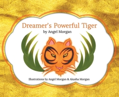 Dreamer's Powerful Tiger: A New Lucid Dreaming Classic For Children and Parents of the 21st Century 0692101365 Book Cover