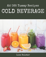 Ah! 365 Yummy Cold Beverage Recipes: Make Cooking at Home Easier with Yummy Cold Beverage Cookbook! B08PJK78RP Book Cover