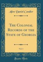 The Colonial Records of the State of Georgia, Vol. 1 (Classic Reprint) 0331278057 Book Cover