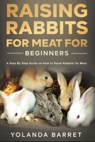 Raising Rabbits for Meat for Beginners: A Step-by-Step Guide on How to Raise Rabbits for Meat B09GZKRN1X Book Cover