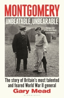Montgomery: Unbeatable, Unbearable: The story of Britain’s most talented and feared WW2 general 1408878585 Book Cover