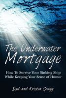 The Underwater Mortgage: How to Survive Your Sinking Ship While Keeping Your Sense of Humor 1453737030 Book Cover