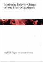 Motivating Behavior Change Among Illicit-Drug Abusers: Research on Contingency Management Interventions 1557985707 Book Cover