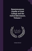 Reminiscences Chiefly of Oriel College and the Oxford Movement Volume 1 134661461X Book Cover