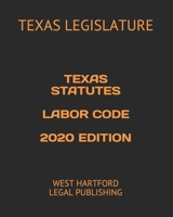 TEXAS STATUTES LABOR CODE 2020 EDITION: WEST HARTFORD LEGAL PUBLISHING B085K9FJLN Book Cover