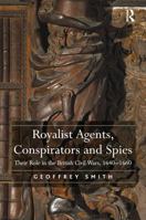 Royalist Agents, Conspirators and Spies: Their Role in the British Civil Wars, 16401660 1032923164 Book Cover