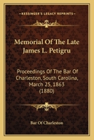 Memorial Of The Late James L. Petigru: Proceedings Of The Bar Of Charleston, South Carolina, March 25, 1863 1120326389 Book Cover