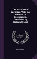 The Institutes of Justinian, with the Novel as to Successions B0BP2VWCMY Book Cover