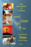 From Dys-Functional to Functional Family Finances Faith & Fun Giving Families a Vision for Their Future 0578140233 Book Cover