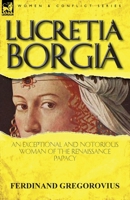 Lucrezia Borgia: Nach Urkunden und Correspondenzen ihrer eigenen Zeit 1499258348 Book Cover