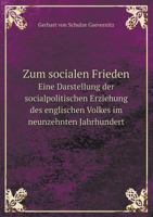 Zum Socialen Frieden: Eine Darstellung Der Socialpolitischen Erziehung Des Englischen Volkes Im Neunzehnten Jahrhundert (Classic Reprint) 3743439328 Book Cover