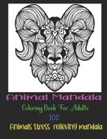 Animal Mandala Coloring Book For Adults, 100 Animals Stress relieving mandala: Animals with Patterns Coloring Books,adults stress relieving patterns ... Lions,ElephantS,Eagle,Dogs,Cats and Many More B08PXB948Z Book Cover