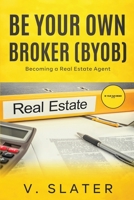 Be Your Own Real Estate Broker: Book 1 - Becoming a Real Estate Agent B0CPQ38J74 Book Cover