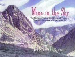 Mine in the Sky: The History of California's Pine Creek Tungsten Mine and the People Who Were Part of It 1888125349 Book Cover