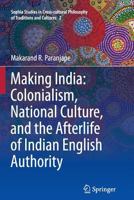 Making India: Colonialism, National Culture, and the Afterlife of Indian English Authority 9401782210 Book Cover