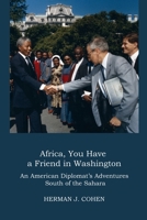 Africa, You Have a Friend in Washington: An American Diplomat's Adventures in Sub-Saharan Africa B0C9YSTWT9 Book Cover