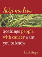 Help Me Live: 20 Things People with Cancer Want You to Know 1587612127 Book Cover