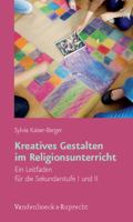 Kreatives Gestalten Im Religionsunterricht: Ein Leitfaden Fur Die Sekundarstufe I Und II 3525776594 Book Cover