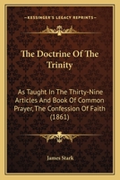 The Doctrine Of The Trinity: As Taught In The Thirty-Nine Articles And Book Of Common Prayer, The Confession Of Faith 1166937410 Book Cover