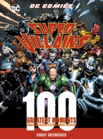 DC Comics Super-Villains: 100 Greatest Moments: Highlights from the History of the World's Greatest Super-Villains 0785837531 Book Cover