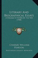 Literary and Biographical Essays: A Volume of Papers by the Way 1437096778 Book Cover