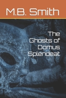 The Ghosts of Domus Splendeat B0B6XJB34R Book Cover